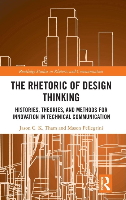 The Rhetoric of Design Thinking: Histories, Theories, and Methods for Innovation in Technical Communication