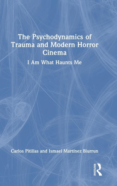 The Psychodynamics of Trauma and Modern Horror Cinema: I Am What Haunts Me