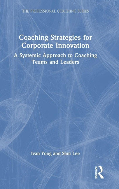 Coaching Strategies for Corporate Innovation: A Systemic Approach to Coaching Teams and Leaders
