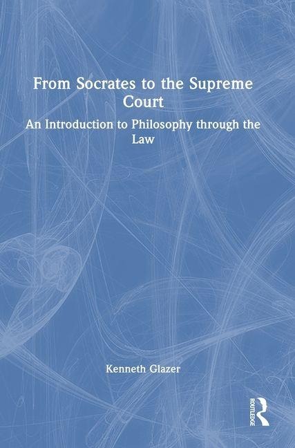 From Socrates to the Supreme Court: An Introduction to Philosophy through the Law