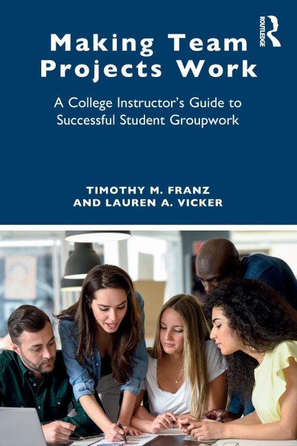 Making Team Projects Work: A College Instructors Guide to Successful Student Groupwork