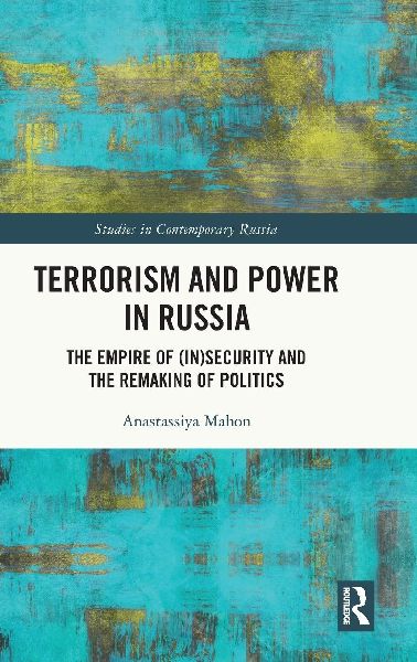 Terrorism and Power in Russia: The Empire of (In)security and the Remaking of Politics