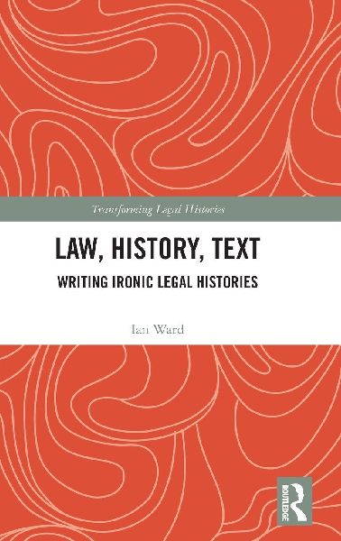 Law, History, Text: Writing Ironic Legal Histories