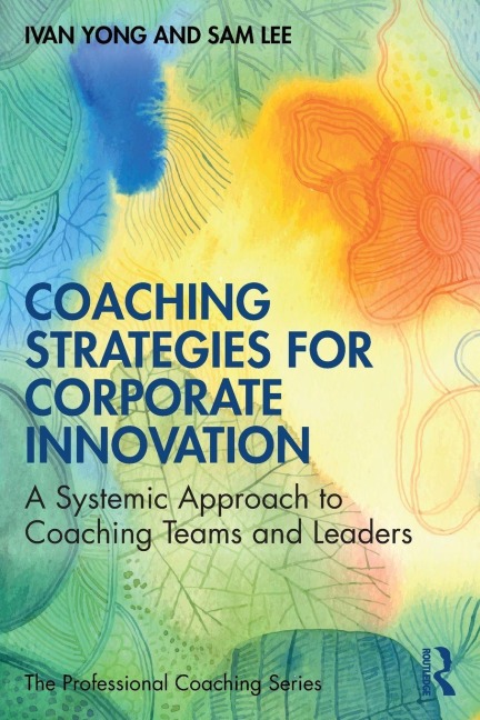 Coaching Strategies for Corporate Innovation: A Systemic Approach to Coaching Teams and Leaders