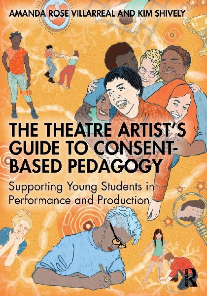The Theatre Artists Guide to Consent-Based Pedagogy: Supporting Young Students in Performance and Production