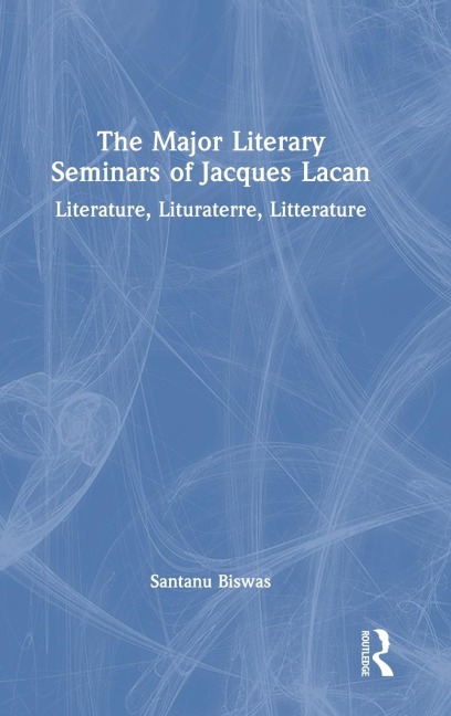 The Major Literary Seminars of Jacques Lacan: Literature, Lituraterre, Litterature