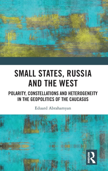 Small States, Russia and the West: Polarity, Constellations and Heterogeneity in the Geopolitics of the Caucasus