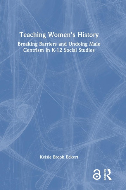 Teaching Women's History: Breaking Barriers and Undoing Male Centrism in K-12 Social Studies