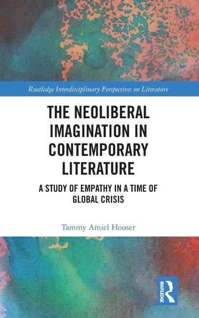 The Neoliberal Imagination in Contemporary Literature: A Study of Empathy in a Time of Global Crisis