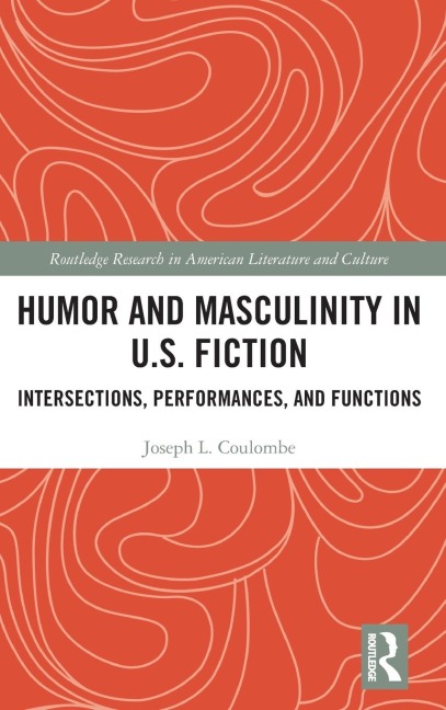 Humor and Masculinity in U.S. Fiction: Intersections, Performances, and Functions