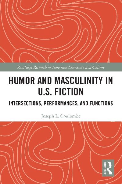 Humor and Masculinity in U.S. Fiction: Intersections, Performances, and Functions