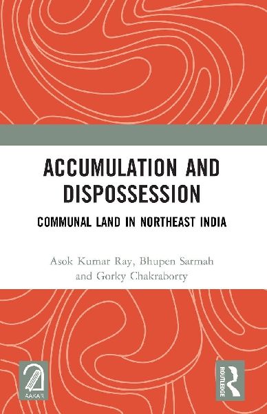 Accumulation and Dispossession: Communal Land in Northeast India