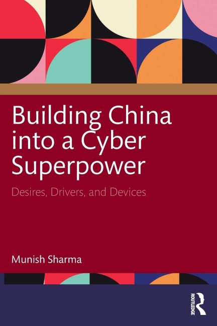 Building China into a Cyber Superpower: Desires, Drivers, and Devices