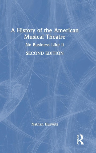 A History of the American Musical Theatre: No Business Like It