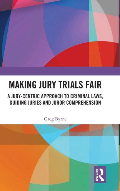 Making Jury Trials Fair: A Jury-centric Approach to Criminal Laws, Guiding Juries and Juror Comprehension