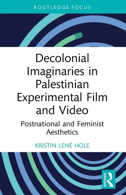 Decolonial Imaginaries in Palestinian Experimental Film and Video: Postnational and Feminist Aesthetics