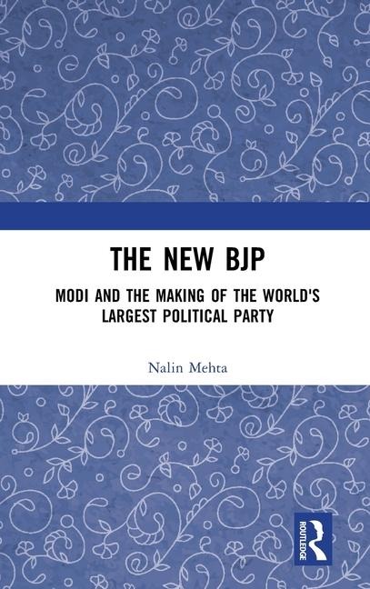 The New BJP: Modi and the Making of the Worlds Largest Political Party