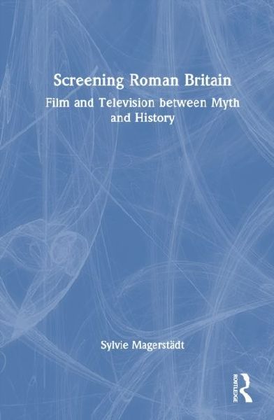 Screening Roman Britain: Film and Television between Myth and History