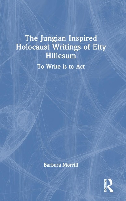 The Jungian Inspired Holocaust Writings of Etty Hillesum: To Write Is to ACT