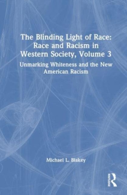 Unmarking Whiteness and the New American Racism: Race and Racism in Western Science and Society, Volume 3
