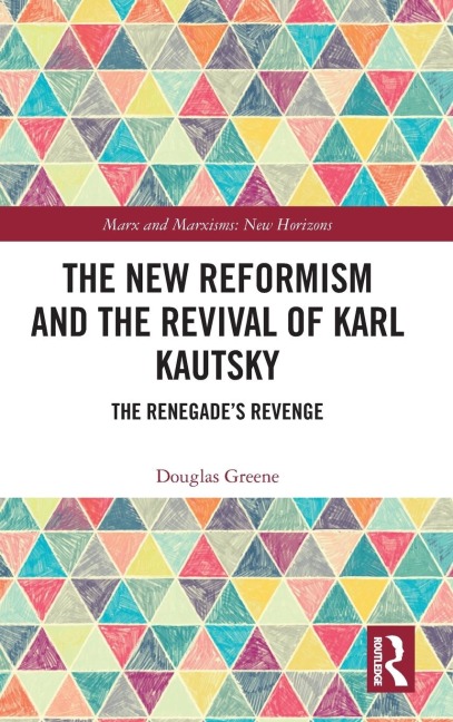 The New Reformism and the Revival of Karl Kautsky: The Renegade's Revenge