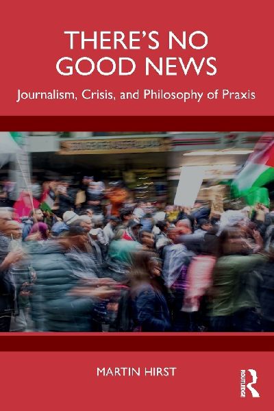 Theres No Good News: Journalism, Crisis, and the Philosophy of Praxis