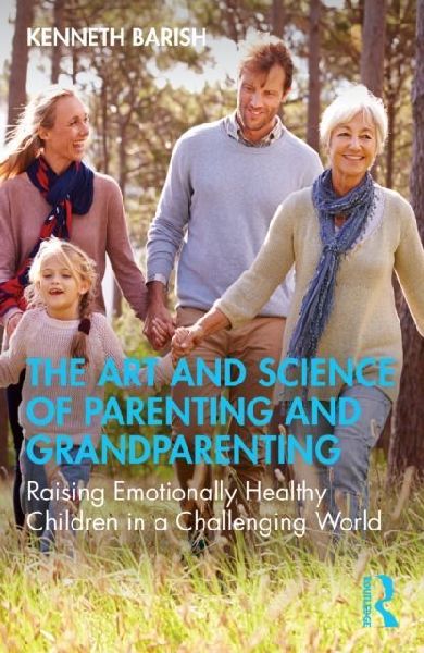 The Art and Science of Parenting and Grandparenting: Raising Emotionally Healthy Children in a Challenging World