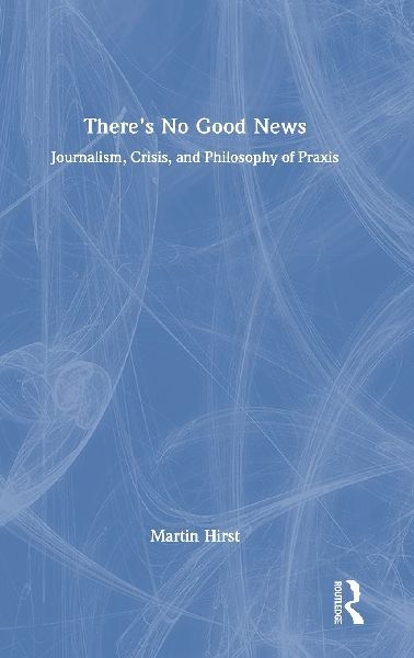 There's No Good News: Journalism, Crisis, and the Philosophy of Praxis