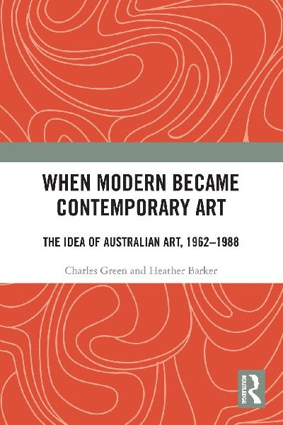 When Modern Became Contemporary Art: The Idea of Australian Art, 1962-1988