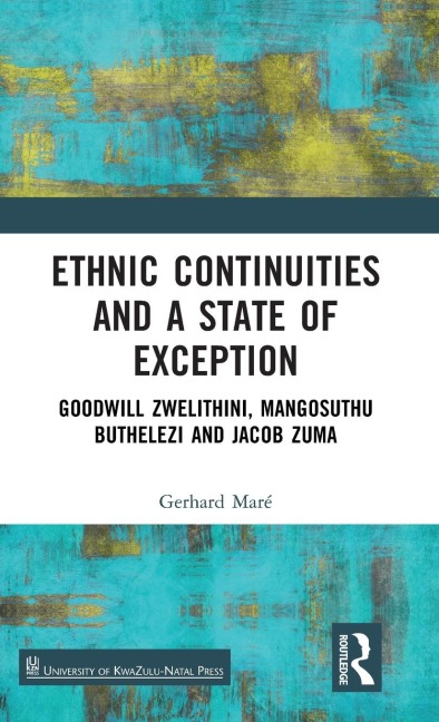 Ethnic Continuities and a State of Exception: Goodwill Zwelithini, Mangosuthu Buthelezi and Jacob Zuma