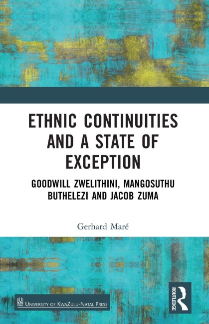 Ethnic Continuities and a State of Exception: Goodwill Zwelithini, Mangosuthu Buthelezi and Jacob Zuma