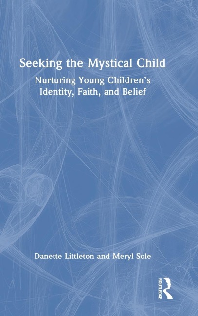 Seeking the Mystical Child: Nurturing Young Childrens Identity, Faith, and Belief