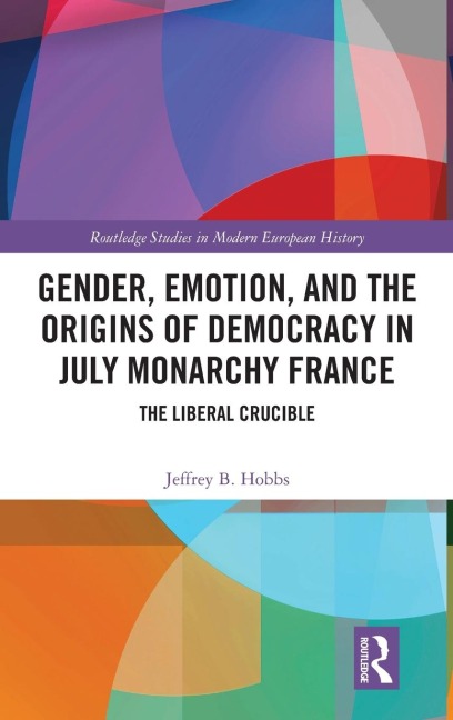 Gender, Emotion, and the Origins of Democracy in July Monarchy France: The Liberal Crucible
