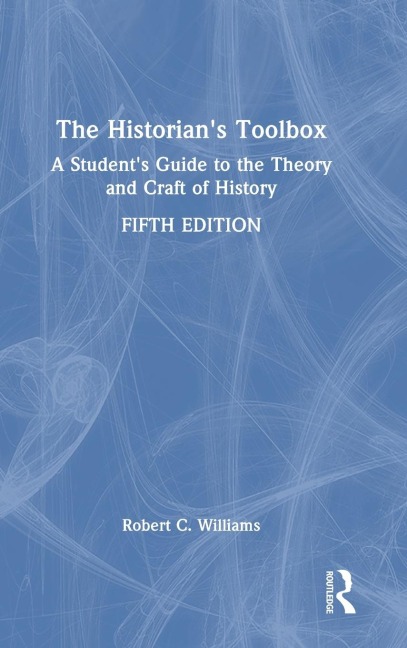 The Historians Toolbox: A Students Guide to the Theory and Craft of History