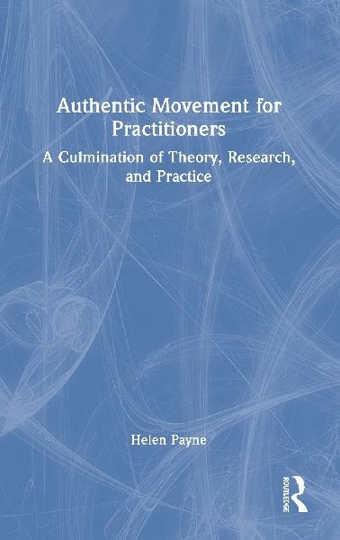 Authentic Movement for Practitioners: A Culmination of Theory, Research, and Practice