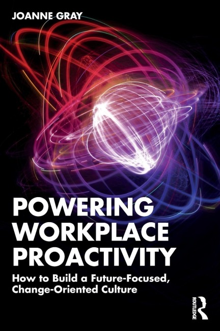 Powering Workplace Proactivity: How to Build a Future-Focused, Change-Oriented Culture