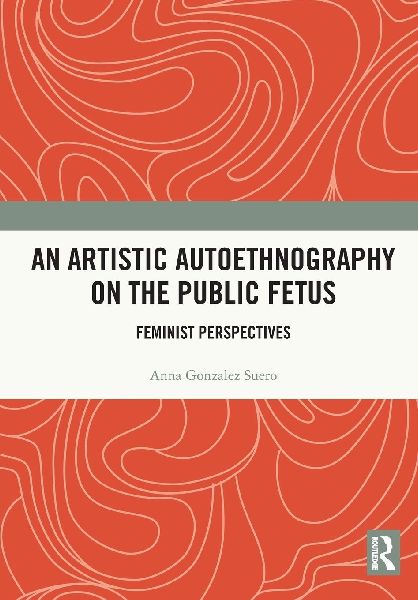 An Artistic Autoethnography on the Public Fetus: Feminist Perspectives