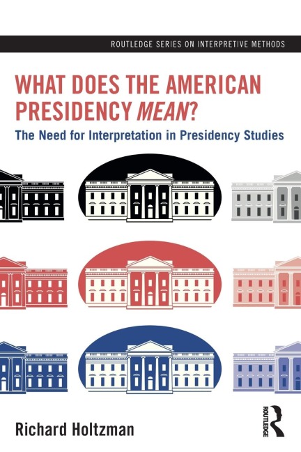 What Does the American Presidency Mean?: The Need for Interpretation in Presidency Studies