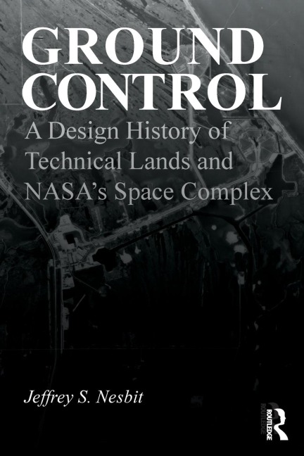 Ground Control: A Design History of Technical Lands and NASAs Space Complex