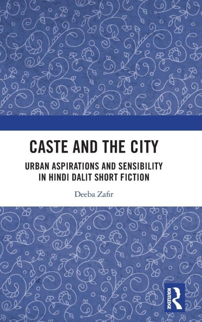 Caste and the City: Urban Aspirations and Sensibility in Hindi Dalit Short Fiction