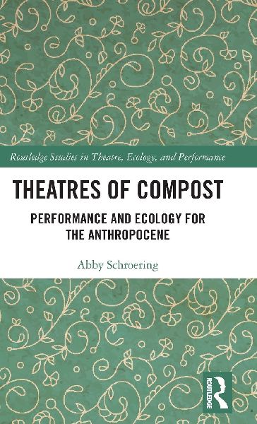Theatres of Compost: Performance and Ecology for the Anthropocene