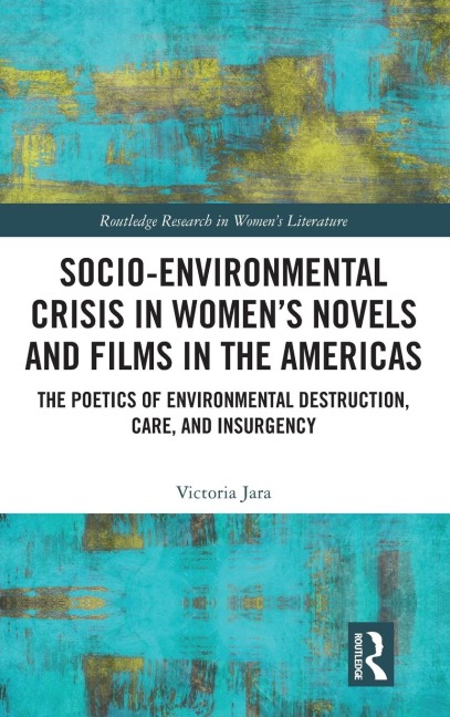 Socio-Environmental Crisis in Women's Novels and Films in The Americas: The Poetics of Environmental Destruction, Care, and Insurgency