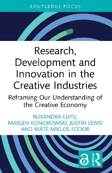 Research, Development and Innovation in the Creative Industries: Reframing Our Understanding of the Creative Economy