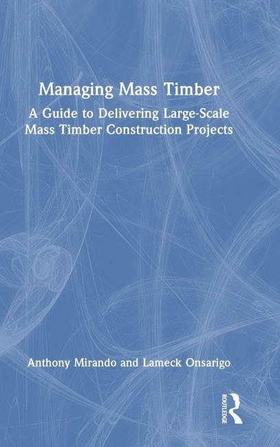 Managing Mass Timber: A Guide to Delivering Large-Scale Mass Timber Construction Projects