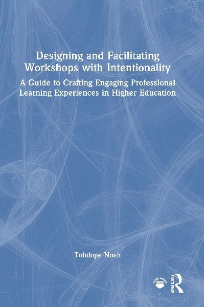 Designing and Facilitating Workshops with Intentionality: A Guide to Crafting Engaging Professional Learning Experiences in Higher Education