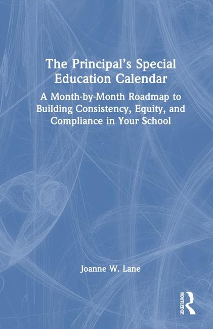 The Principal's Special Education Calendar: A Month-by-Month Roadmap to Building Consistency, Equity, and Compliance in Your School