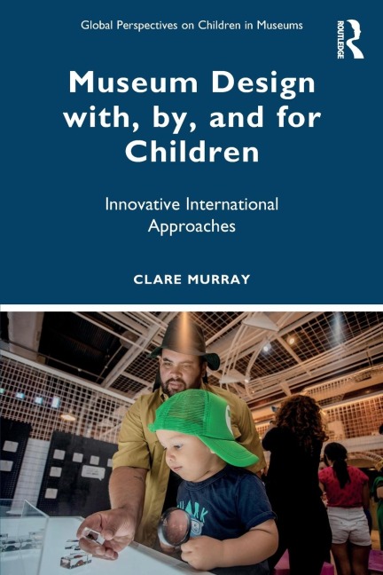 Museum Design with, by, and for Children: Innovative International Approaches