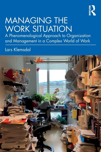 Managing the Work Situation: A Phenomenological Approach to Organization and Management in a Complex World of Work