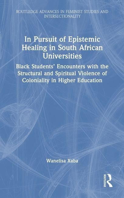 In Pursuit of Epistemic Healing in South African Universities: Black Students Encounters with the Structural and Spiritual Violence of Coloniality in Higher Education