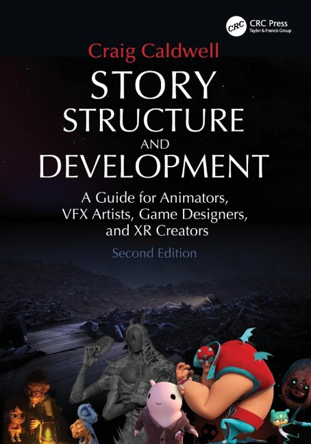 Story Structure and Development: A Guide for Animators, VFX Artists, Game Designers, and XR Creators